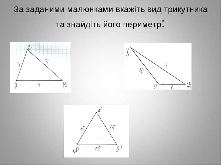 За заданими малюнками вкажіть вид трикутника та знайдіть його периметр:
