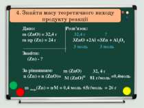 4. Знайти масу теоретичного виходу продукту реакції Дано: Розв’язок: m (ZnO) ...