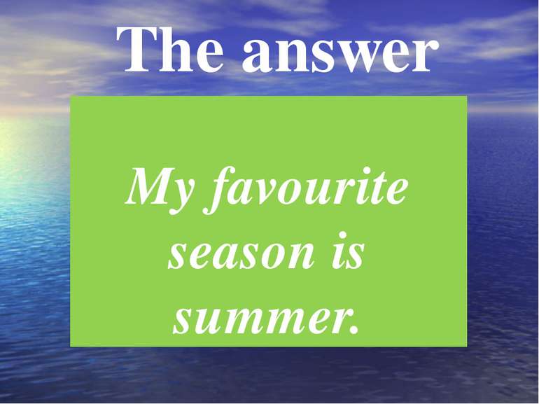 The answer My favourite season is summer.