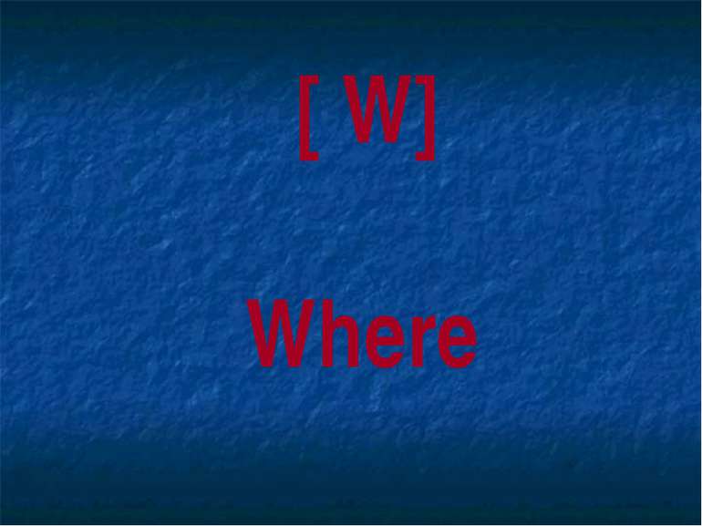 [ W] Where