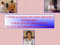 A doctor is a person who works with people and helps them. A doctor must be p...