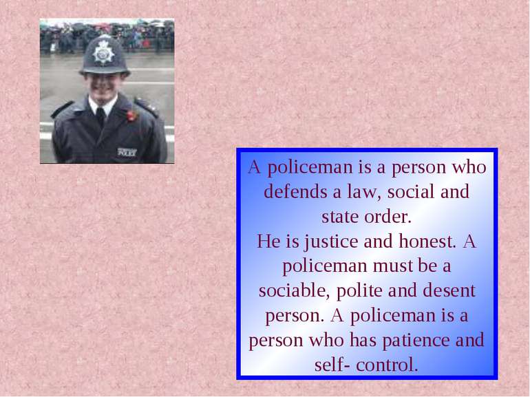 A policeman is a person who defends a law, social and state order. He is just...
