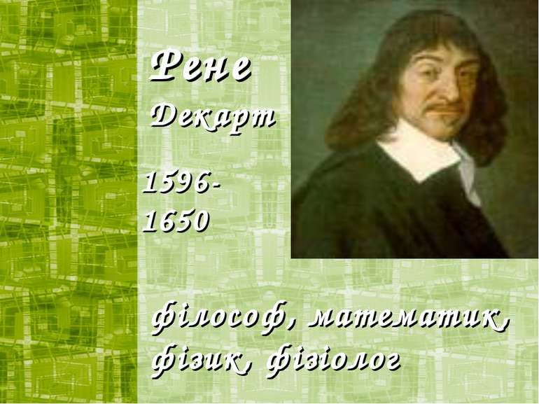 філософ, математик, фізик, фізіолог Рене Декарт 1596-1650