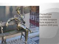 Скульптура персонажа Остапа Бендера була відкрита 22 серпня 2005 року