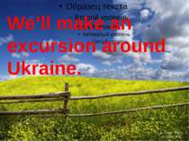 We’ll make an excursion around Ukraine.