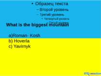 What is the biggest mountain a)Roman- Kosh b) Hoverla c) Yavirnyk
