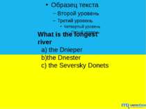What is the longest river a) the Dnieper b)the Dnester c) the Seversky Donets