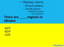 There are_____regions in Ukraine a)23 b)24 c)26