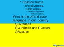 What is the official state language in our country a)Ukrainian b)Ukrainian an...
