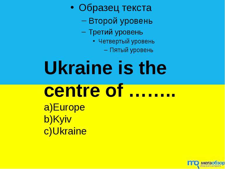 Ukraine is the centre of …….. a)Europe b)Kyiv c)Ukraine