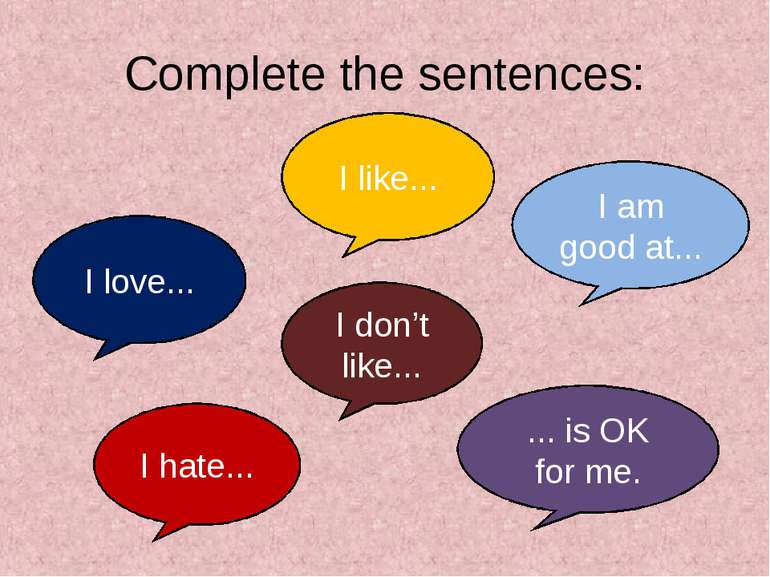 Complete the sentences: I love... I like... I am good at... I hate... I don’t...