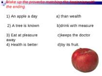 Make up the proverbs matching the beginning with the ending. 1) An apple a da...