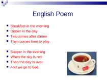 English Poem Breakfast in the morning Dinner in the day Tea comes after dinne...