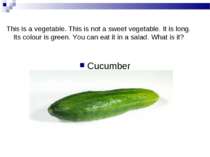 This is a vegetable. This is not a sweet vegetable. It is long. Its colour is...