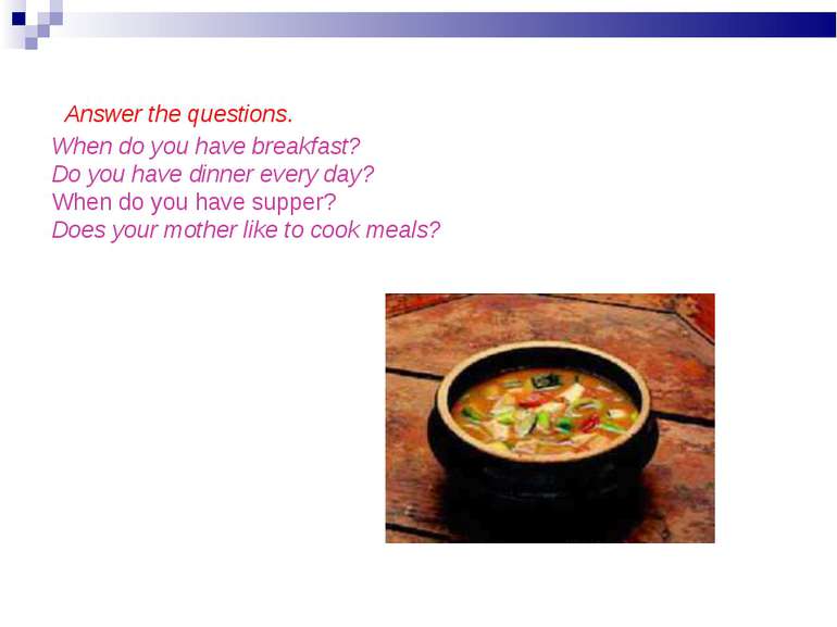 Answer the questions. When do you have breakfast? Do you have dinner every da...