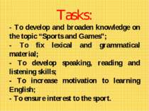 Tasks: - To develop and broaden knowledge on the topic “Sports and Games”; - ...