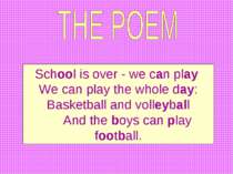 School is over - we can play We can play the whole day: Basketball and volley...