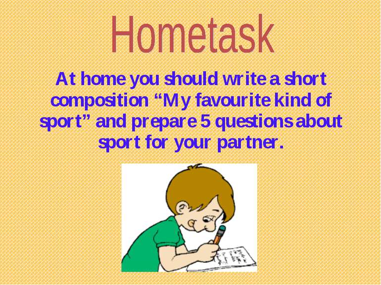 At home you should write a short composition “My favourite kind of sport” and...