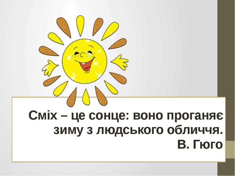 Сміх – це сонце: воно проганяє зиму з людського обличчя. В. Гюго