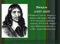 Паскаль (1623-1662) В возрасте 8 лет он открыл и доказал ряд теорем Евклида. ...