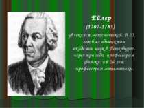 Ейлер (1707-1783) увлекался математикой. В 20 лет был адъюнктом академии наук...