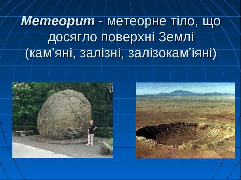 Метеорит - метеорне тіло, що досягло поверхні Землі (кам’яні, залізні, залізо...