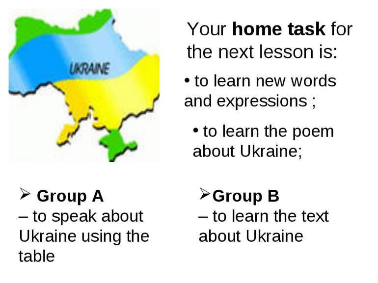 Your home task for the next lesson is: Group A – to speak about Ukraine using...