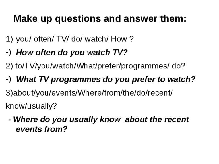 Make up questions and answer them: you/ often/ TV/ do/ watch/ How ? How often...