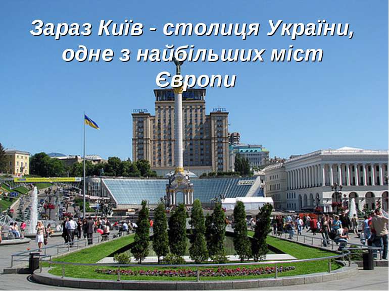 Зараз Київ - столиця України, одне з найбільших міст Європи