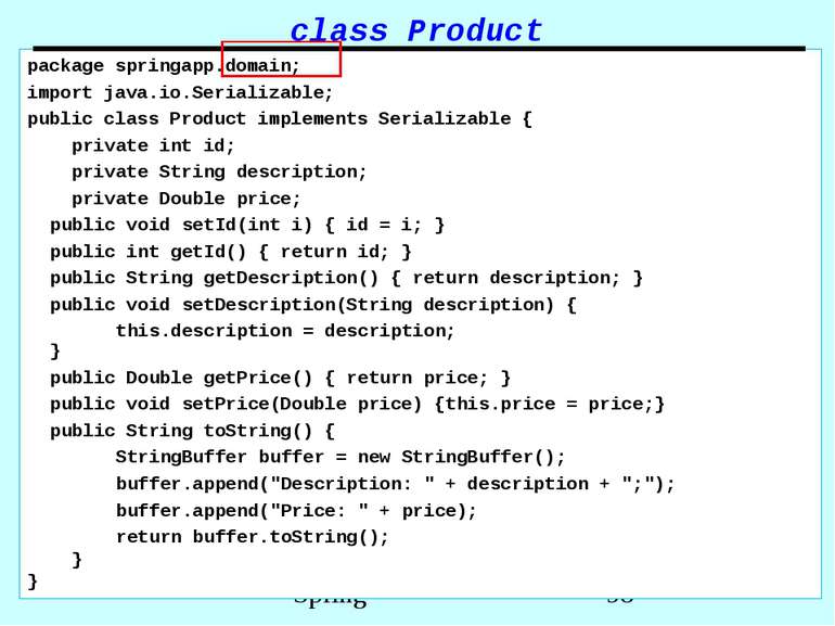 class Product package springapp.domain; import java.io.Serializable; public c...