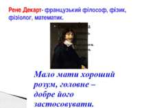 Рене Декарт- французький філософ, фізик, фізіолог, математик.