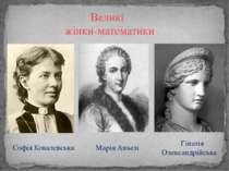 Великі жінки-математики Софія Ковалевська Марія Аньєзі Гіпатія Олександрійська