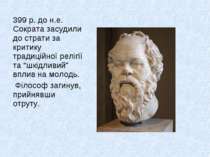 399 р. до н.е. Сократа засудили до страти за критику традиційної релігії та “...