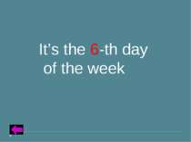 Insert Text for Question Category 5 – 30 points It’s the 6-th day of the week