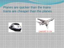 Planes are quicker than the trains trains are cheaper than the planes