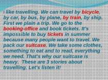 I like travelling. We can travel by bicycle, by car, by bus, by plane, by tra...