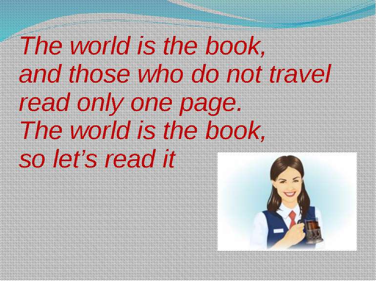 The world is the book, and those who do not travel read only one page. The wo...