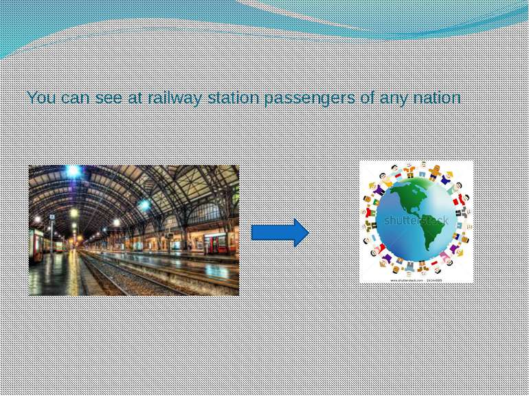You can see at railway station passengers of any nation