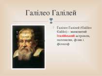 Галілео Галілей Галілео Галілей (Galileo Galilei) - знаменитий італійський ас...