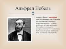 Альфред Нобель Альфред Нобель - шведський хімік-експериментатор і бізнесмен, ...