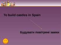 To build castles in Spain Будувати повітряні замки