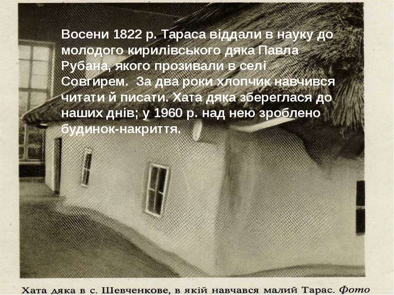 Восени 1822 р. Тараса віддали в науку до молодого кирилівського дяка Павла Ру...