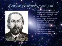 Батько ракетобудування Великий внесок в розвиток ракетобудування зробив К.Е. ...