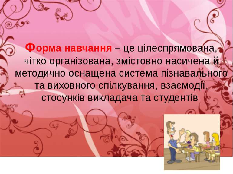 Форма навчання – це цілеспрямована, чітко організована, змістовно насичена й ...