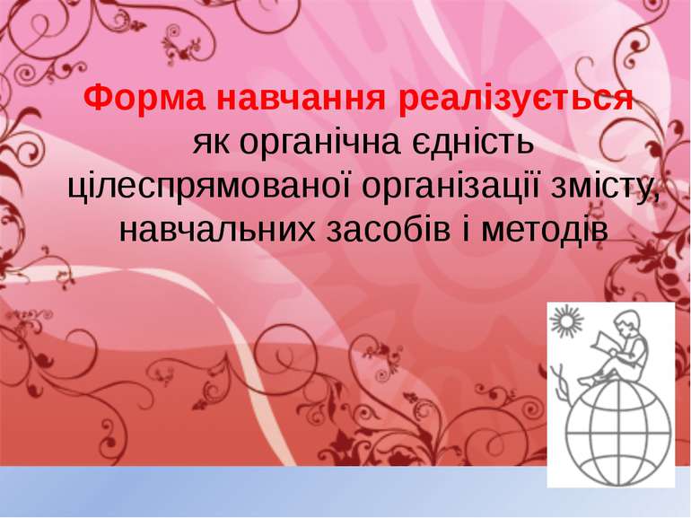 Форма навчання реалізується як органічна єдність цілеспрямованої організації ...