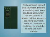 Dickens found himself as a journalist. Dickens immediately was seen reading p...