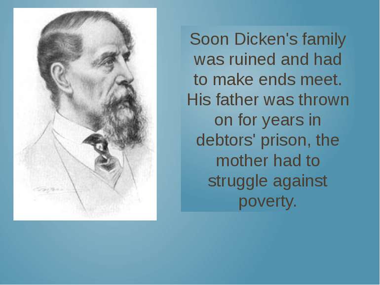 Soon Dicken's family was ruined and had to make ends meet. His father was thr...