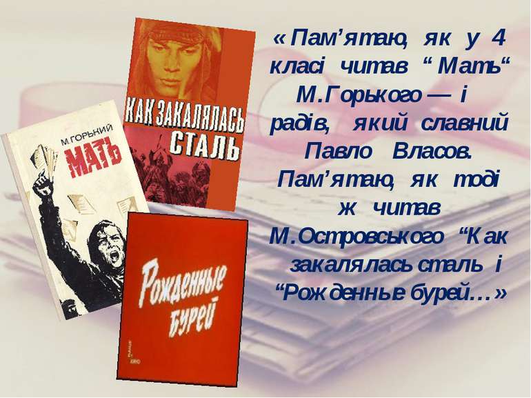 « Пам’ятаю, як у 4 класі читав “ Мать“ М.Горького — і радів, який славний Пав...