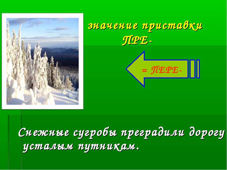 значение приставки ПРЕ- Снежные сугробы преградили дорогу усталым путникам. =...