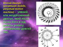 Вічний двигун (perpetuum mobile, perpetual motion machine) – уявний, але незд...